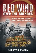 Red Wind Over the Balkans: The Soviet Offensive South of the Danube September-October 1944