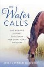 The Water Calls: One Woman's Journey to Reclaim Her Dignity and Freedom