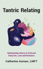 Tantric Relating: Relationship Advice to Find and Keep Sex, Love and Romance
