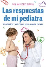 Las Respuestas de Mi Pediatra: Tu Guía Fácil Y Práctica de Salud Infantil En Cas a / Answers from My Pediatrician. Your Childrens Health Easy and Prac