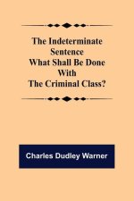 The Indeterminate Sentence What Shall Be Done With The Criminal Class?