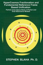 HyperCosmos Fractionation and Fundamental Reference Frame Based Unification: Particle Inner Space Basis of Parton and Dual Resonance Models: Particle