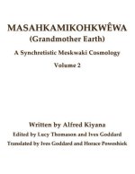 Masahkamikohkw?wa (Grandmother Earth): A Synchretistic Meskwaki Cosmology Volume 2