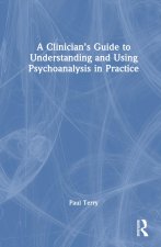 Clinician's Guide to Understanding and Using Psychoanalysis in Practice