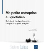 MA PETITE ENTREPRISE AU QUOTIDIEN - DU BILAN A L'ANALYSE FINANCIERE : COMPRENDRE, GERER, ANALYSER