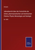 Jahresbericht über die Fortschritte der reinen, pharmaceutischen und technischen Chemie, Physik, Mineralogie und Geologie