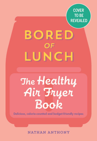 Bored of Lunch: The Healthy Air Fryer Book (Nathan Anthony)(Kemény kötésű)