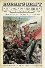 Rorke's Drift By Those Who Were There: Volume I