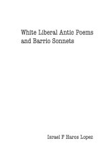 White LIberal Antic Poems And Barrio Sonnets