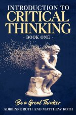 Be a Great Thinker: Book One - Introduction to Critical Thinking