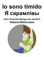 Italiano-Bielorusso Io sono timido/ Я сарамлівы Libro illustrato bilingue per bambini