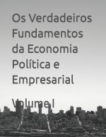 Os Verdadeiros Fundamentos da Economia Politica e Empresarial