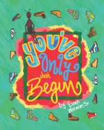 You've Only Just Begun!
