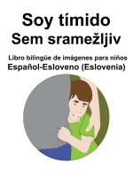 Espanol-Esloveno (Eslovenia) Soy timido / Sem sramezljiv Libro bilingue de imagenes para ninos