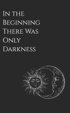 In the Beginning There Was Only Darkness