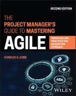 Project Manager's Guide to Mastering Agile: Pr inciples and Practices for an Adaptive Approach, 2 nd Edition