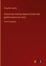 Histoire des Francais depuis le temps des gaulois jusqu'a nos Jours