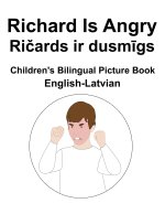 English-Latvian Richard Is Angry / Ričards ir dusmīgs Children's Bilingual Picture Book