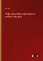 Philipp Melanchthon und die deutsche Reformation bis 1531