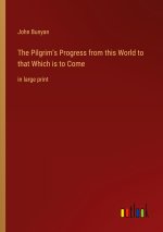 The Pilgrim's Progress from this World to that Which is to Come