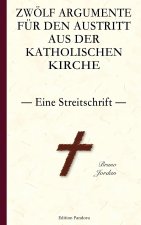 Zwölf Argumente für den Austritt aus der katholischen Kirche ? Eine Streitschrift