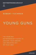 Young Guns: The Fearless Entrepreneur's Guide to Chasing Your Dreams and Breaking Out on Your Own