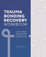 Trauma Bonding Recovery Workbook: Evidence-Based Exercises to Break the Abuse Cycle and Begin to Heal