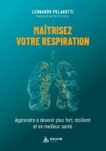 Maîtriser votre respiration - Apprendre à devenir plus fort, résilient et en meilleure santé