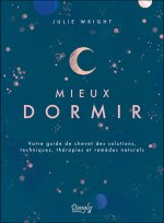 Mieux dormir - Votre guide de chevet des solutions, techniques, thérapies et remèdes naturels