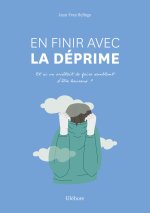 En finir avec la déprime - Et si on arrêtait de faire semblant d'être heureux ?
