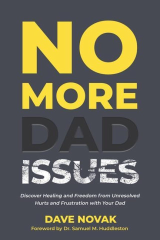 No More Dad Issues: Discover Healing and Freedom from Unresolved Hurts and Frustration with Your Dad