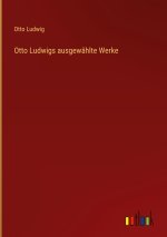 Otto Ludwigs ausgewählte Werke