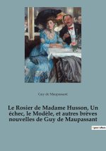 Le Rosier de Madame Husson, Un échec, le Mod?le, et autres br?ves nouvelles de Guy de Maupassant