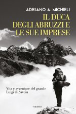 duca degli Abruzzi e le sue imprese. Vita e avventure del grande Luigi di Savoia