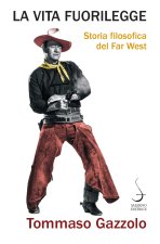 vita fuorilegge. Storia filosofica del Far West