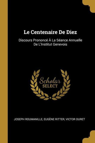 Le Centenaire De Diez: Discours Prononcé ? La Séance Annuelle De L'Institut Genevois