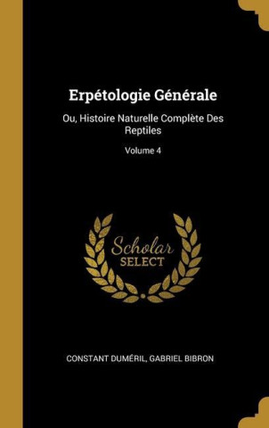 Erpétologie Générale: Ou, Histoire Naturelle Compl?te Des Reptiles; Volume 4