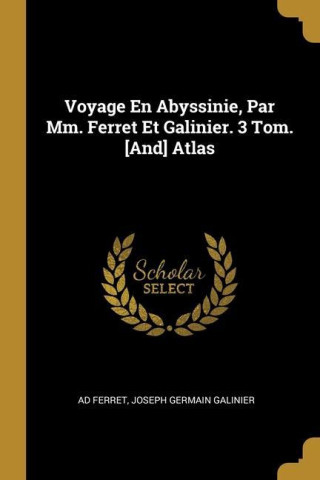 Voyage En Abyssinie, Par Mm. Ferret Et Galinier. 3 Tom. [And] Atlas