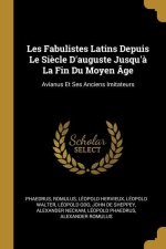 Les Fabulistes Latins Depuis Le Si?cle D'auguste Jusqu'? La Fin Du Moyen Âge: Avianus Et Ses Anciens Imitateurs