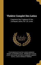 Théâtre Complet Des Latins: Fragments Des Tragiques Et Des Comiques Latins, Par J.B. Levée