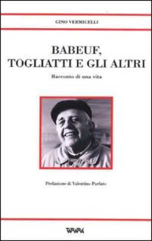 Babeuf, Togliatti e gli altri. Racconto di una vita