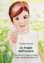magia dell'amore. Racconto tra sogno e realtà di una malattia genetica rara
