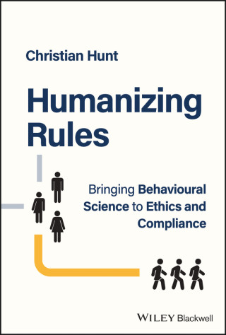 Humanizing Rules - Bringing Behavioural Science to  Ethics and Compliance