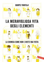 meravigliosa vita degli elementi. La chimica come non l'avete mai vista