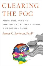 Clearing the Fog: From Surviving to Thriving with Long Covid--A Practical Guide