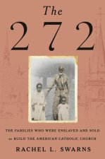 The 272: The Families Who Were Enslaved and Sold to Build the American Catholic Church