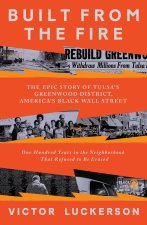 Built from the Fire: The Epic Story of Tulsa's Greenwood District, America's Black Wall Street