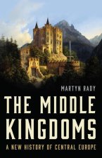 The Middle Kingdoms: A New History of Central Europe
