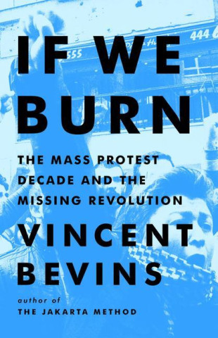 If We Burn: The Mass Protest Decade and the Missing Revolution ()