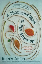 A Thousand Ways to Pay Attention: Discovering the Beauty of My ADHD Mind--A Memoir